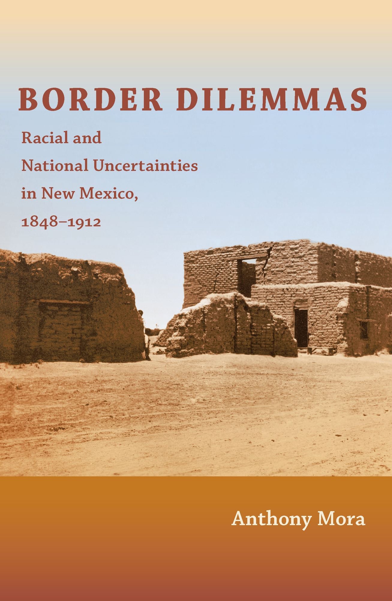 TEST1 Border Dilemmas: Racial and National Uncertainties in New Mexico, 1848-1912