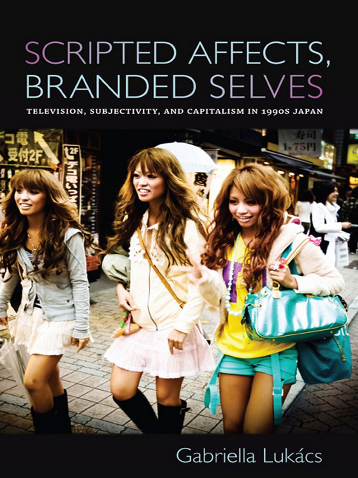 TEST1 Scripted Affects, Branded Selves: Television, Subjectivity, and Capitalism in 1990s Japan