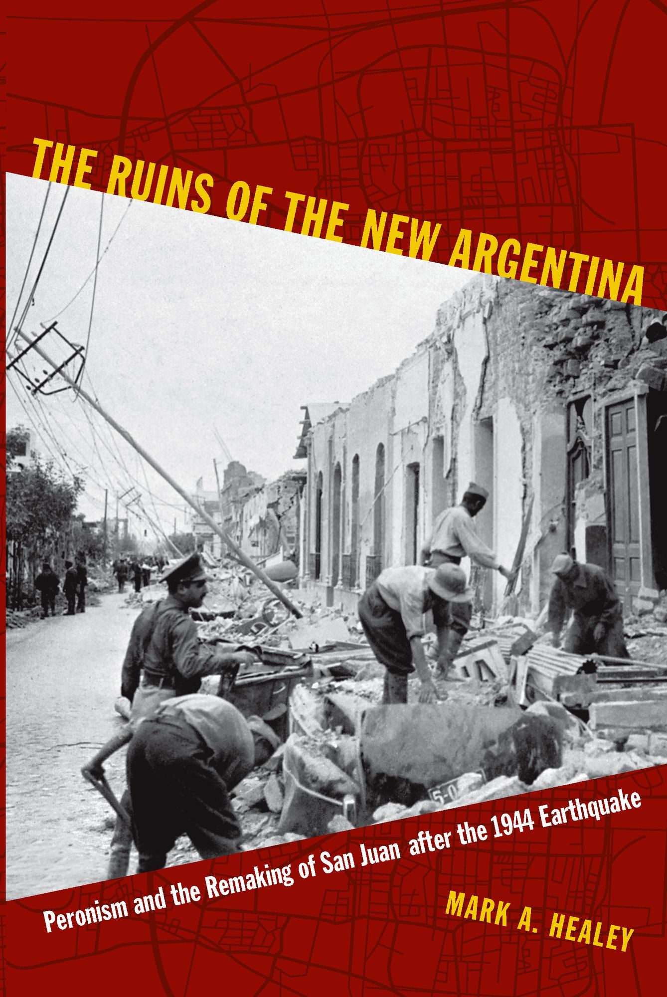 TEST1 The Ruins of the New Argentina: Peronism and the Remaking of San Juan after the 1944 Earthquake