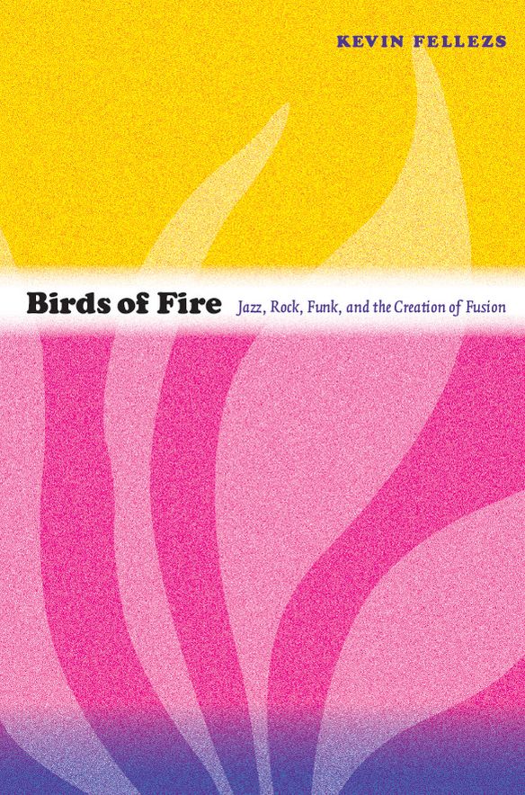 TEST1 Birds of Fire: Jazz, Rock, Funk, and the Creation of Fusion