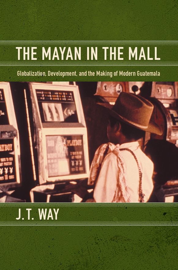 TEST1 The Mayan in the Mall: Globalization, Development, and the Making of Modern Guatemala