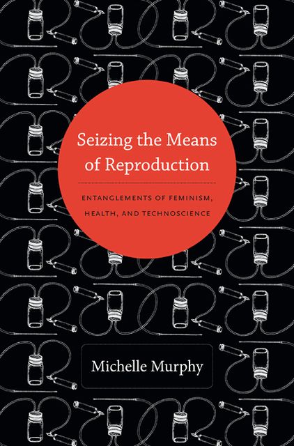 TEST1 Seizing the Means of Reproduction: Entanglements of Feminism, Health, and Technoscience