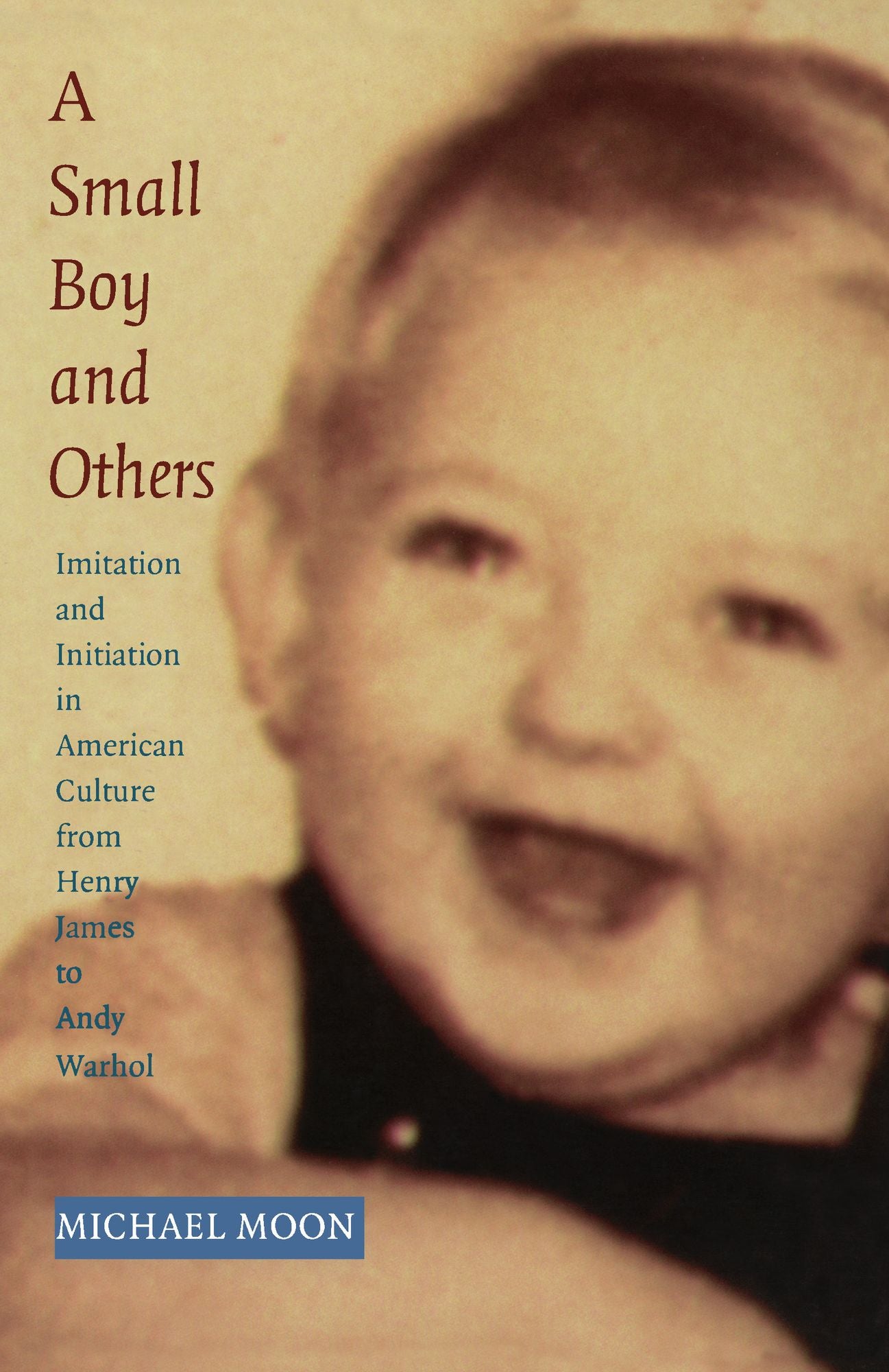 TEST1 A Small Boy and Others: Imitation and Initiation in American Culture from Henry James to Andy Warhol