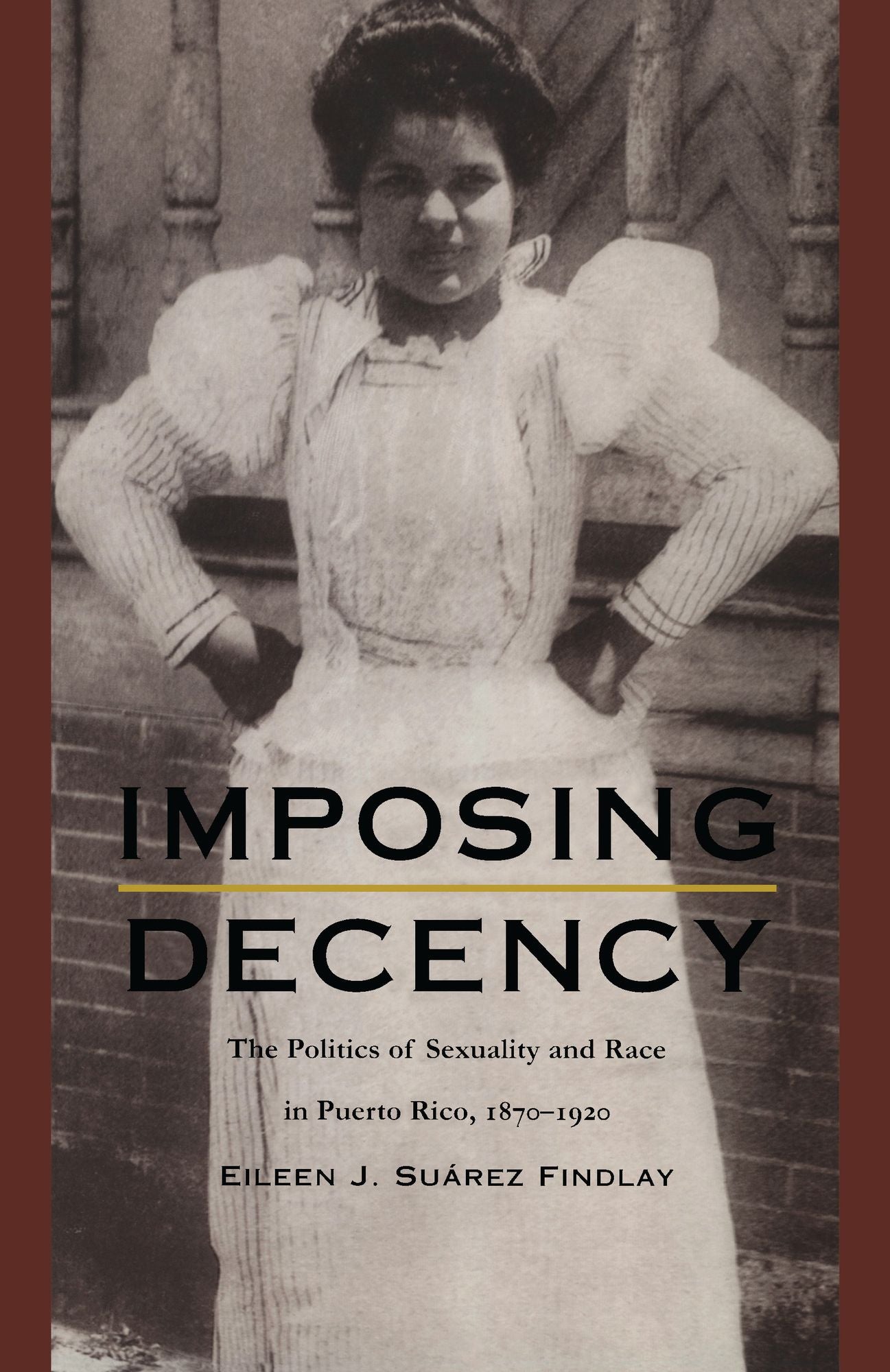TEST1 Imposing Decency: The Politics of Sexuality and Race in Puerto Rico, 1870-1920