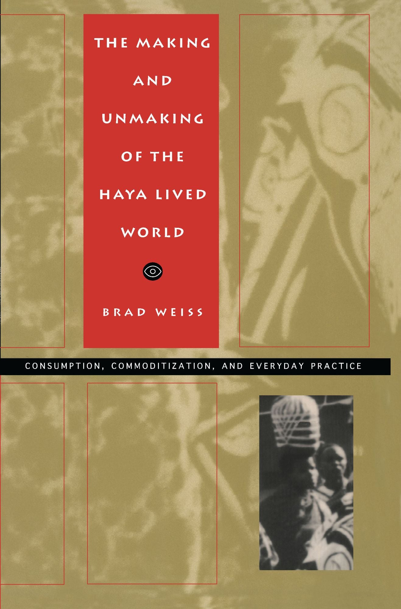 TEST1 The Making and Unmaking of the Haya Lived World: Consumption, Commoditization, and Everyday Practice