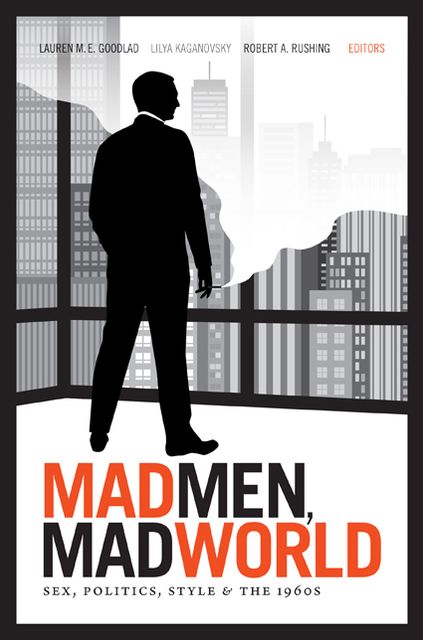 TEST1 Mad Men, Mad World: Sex, Politics, Style, and the 1960s