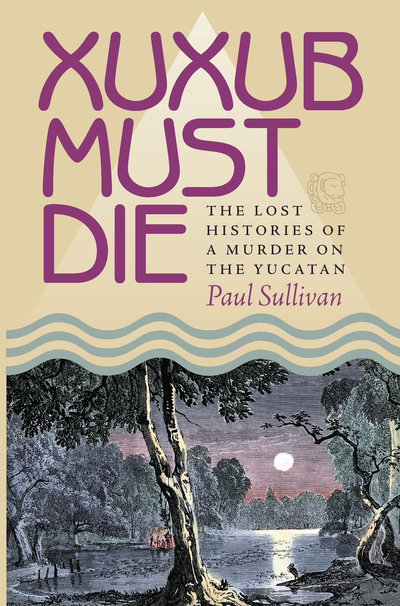 Xuxub Must Die: The Lost Histories of a Murder on the Yucatan