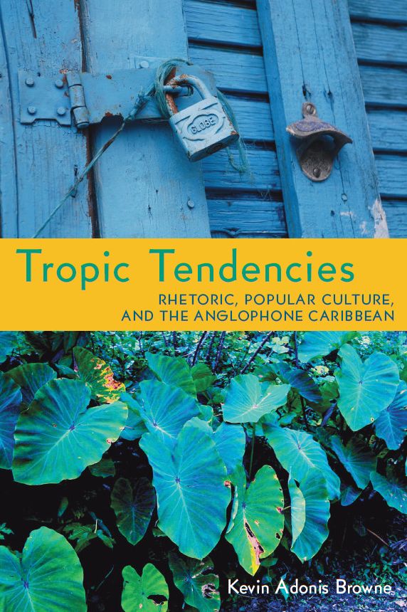 Tropic Tendencies: Rhetoric, Popular Culture, and the Anglophone Caribbean