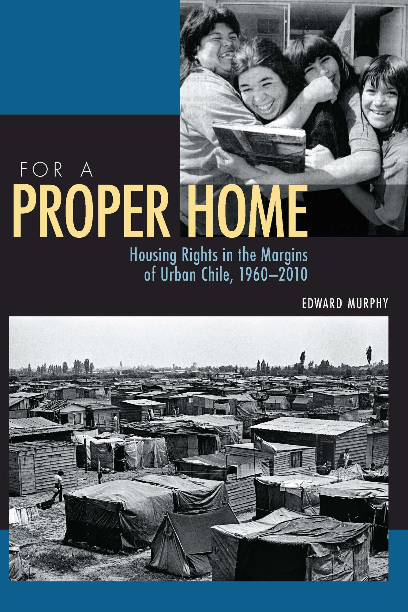 For a Proper Home: Housing Rights in the Margins of Urban Chile, 1960-2010