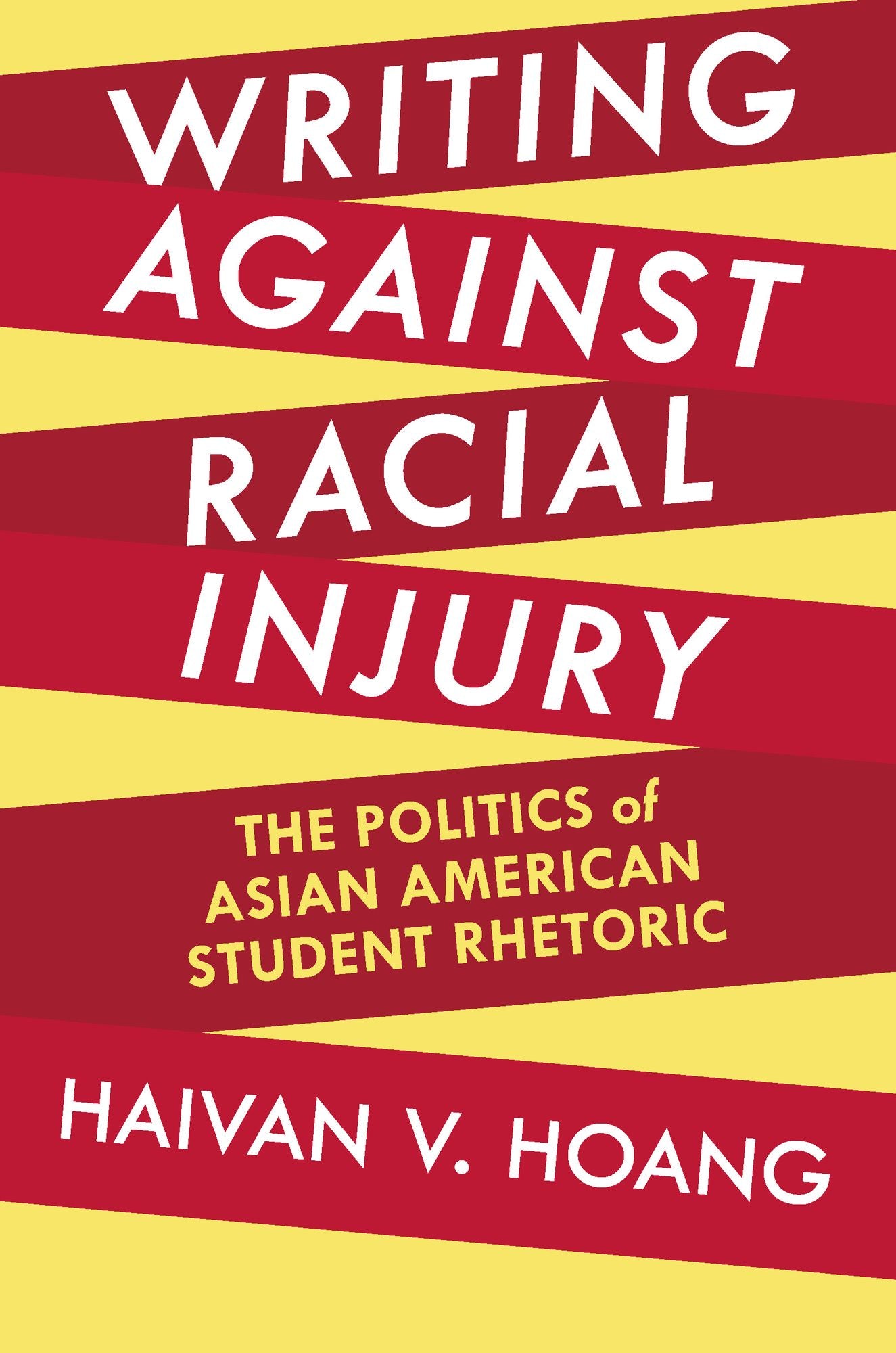 Writing against Racial Injury: The Politics of Asian American Student Rhetoric