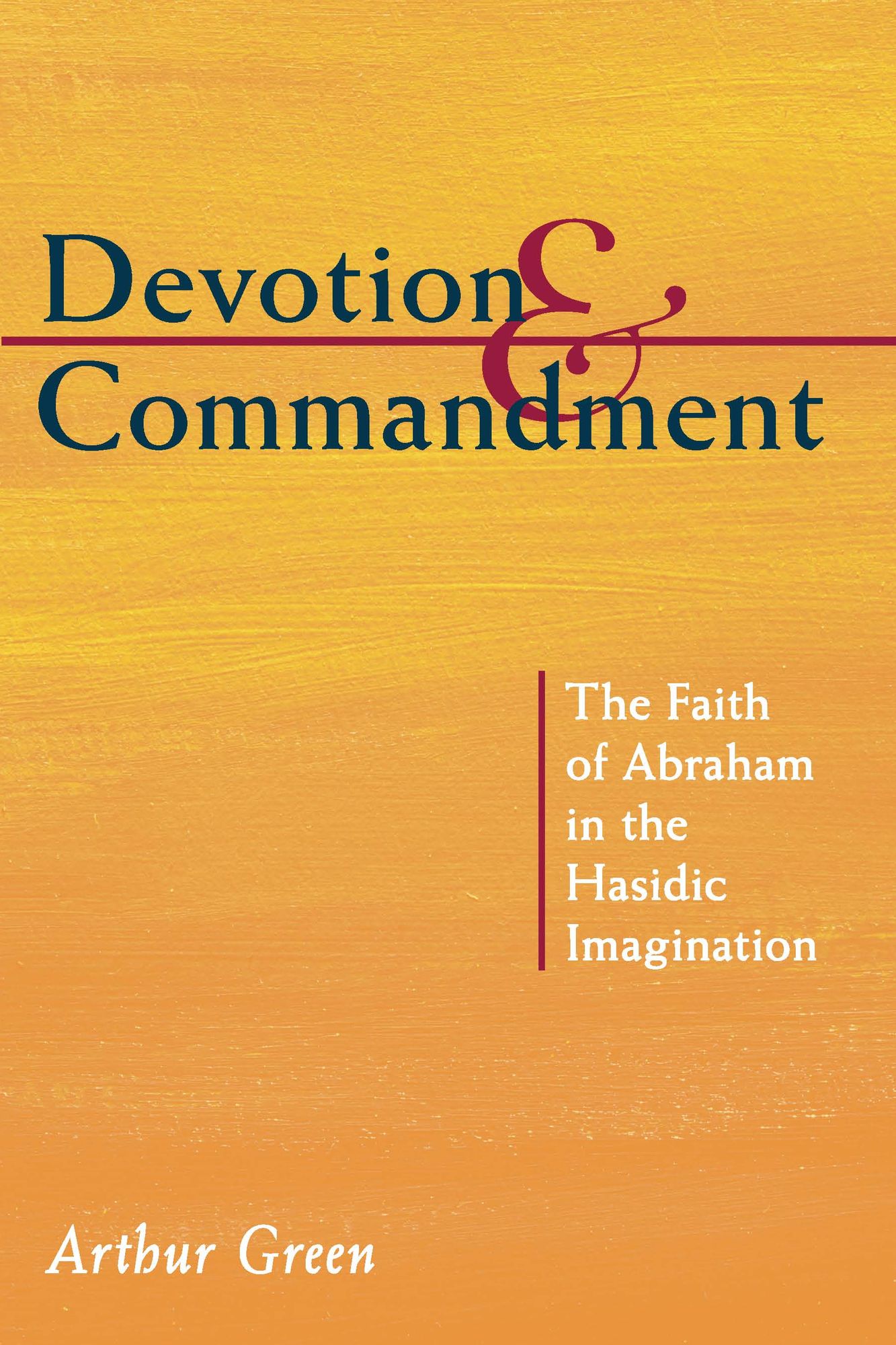 Devotion and Commandment: The Faith of Abraham in the Hasidic Imagination