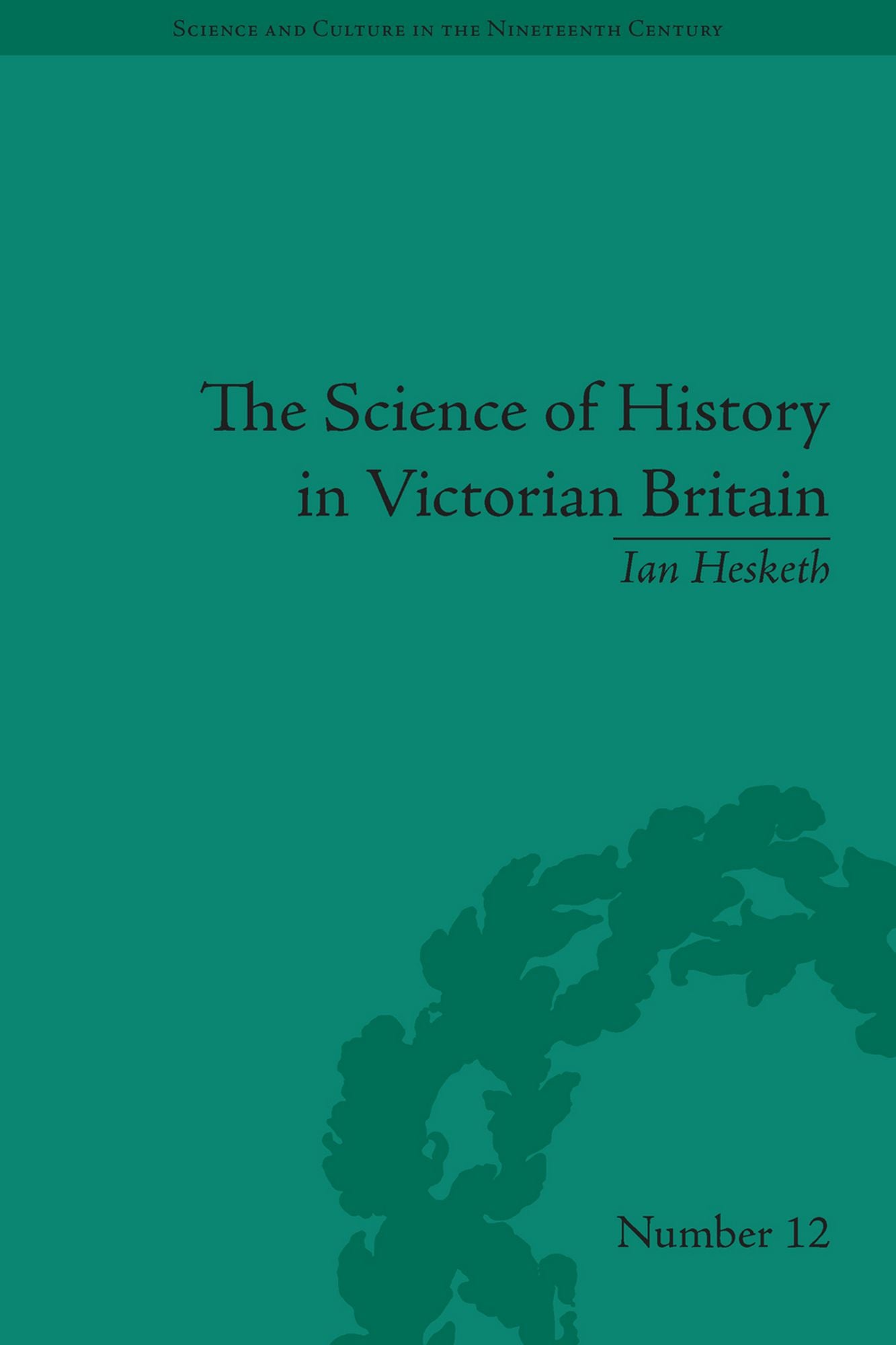 The Science of History in Victorian Britain: Making the Past Speak
