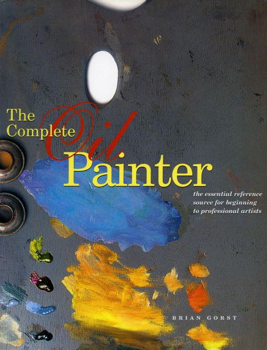 Complete Oil Painter: The Essential Reference for Beginners to Professionals
