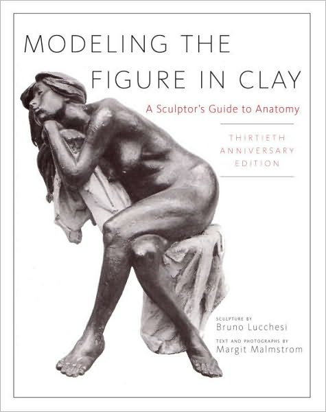 Modeling the Figure in Clay: A Sculptor's Guide to Anatomy
