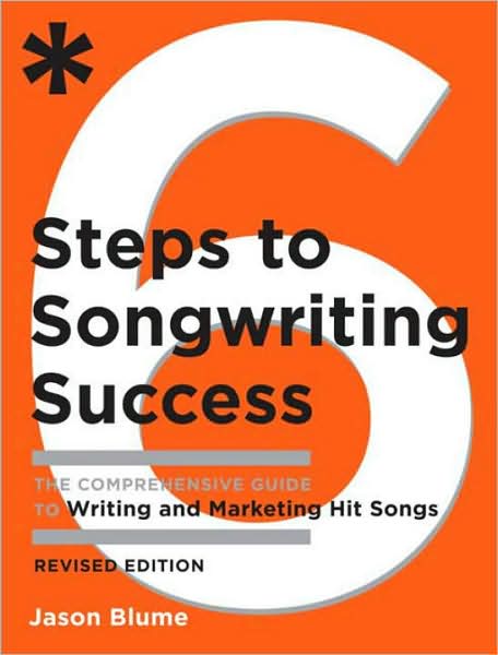 Six Steps to Songwriting Success, Revised & Expanded Edition: The Comprehensive Guide to Writing and Marketing Hit Songs