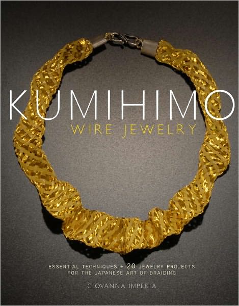 Kumihimo Wire Jewelry: Essential Techniques and 20 Jewelry Projects for the Japanese Art of Braiding