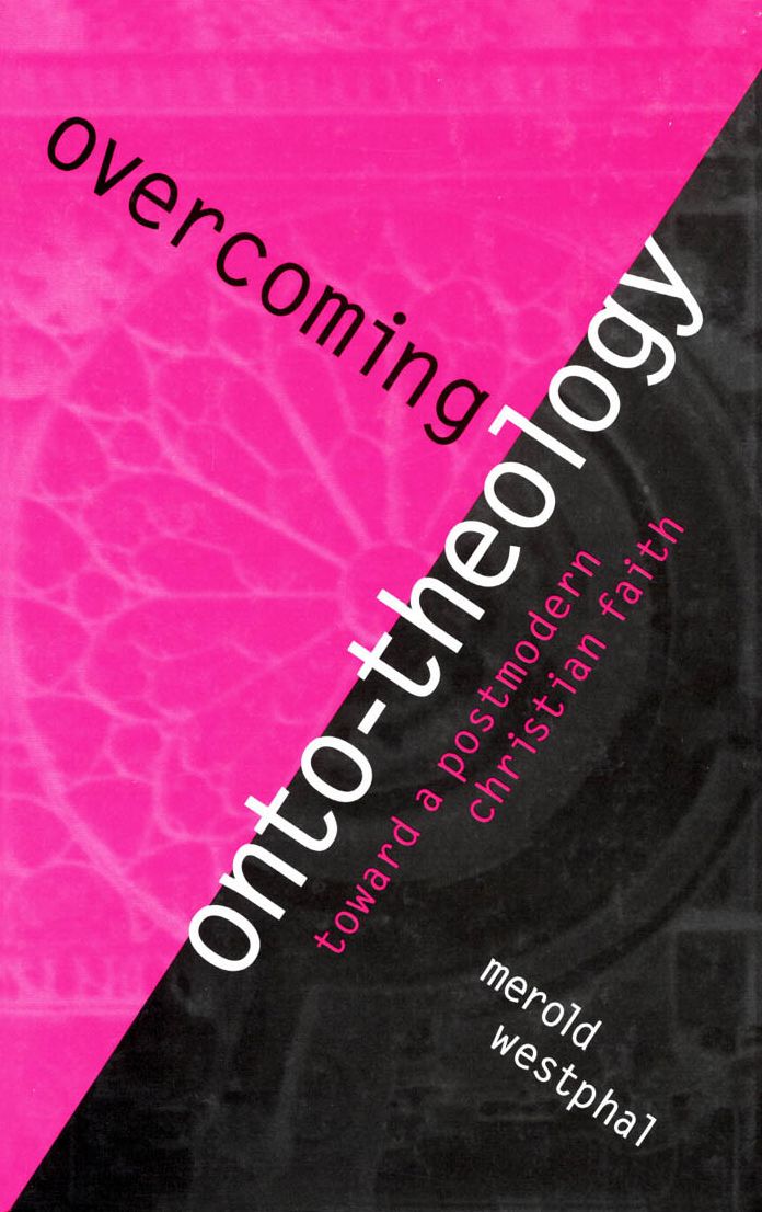 Overcoming Onto-Theology: Toward a Postmodern Christian Faith