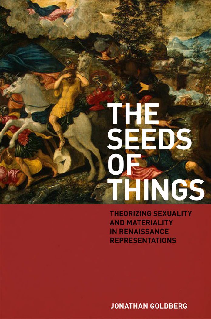 The Seeds of Things: Theorizing Sexuality and Materiality in Renaissance Representations