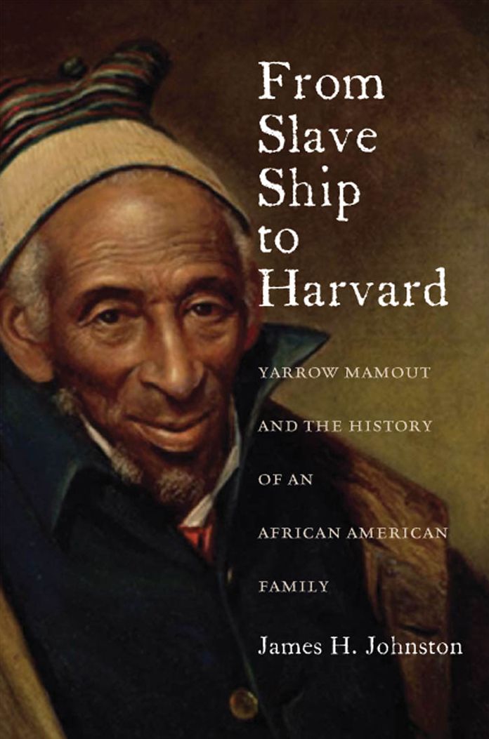 From Slave Ship to Harvard: Yarrow Mamout and the History of an African American Family