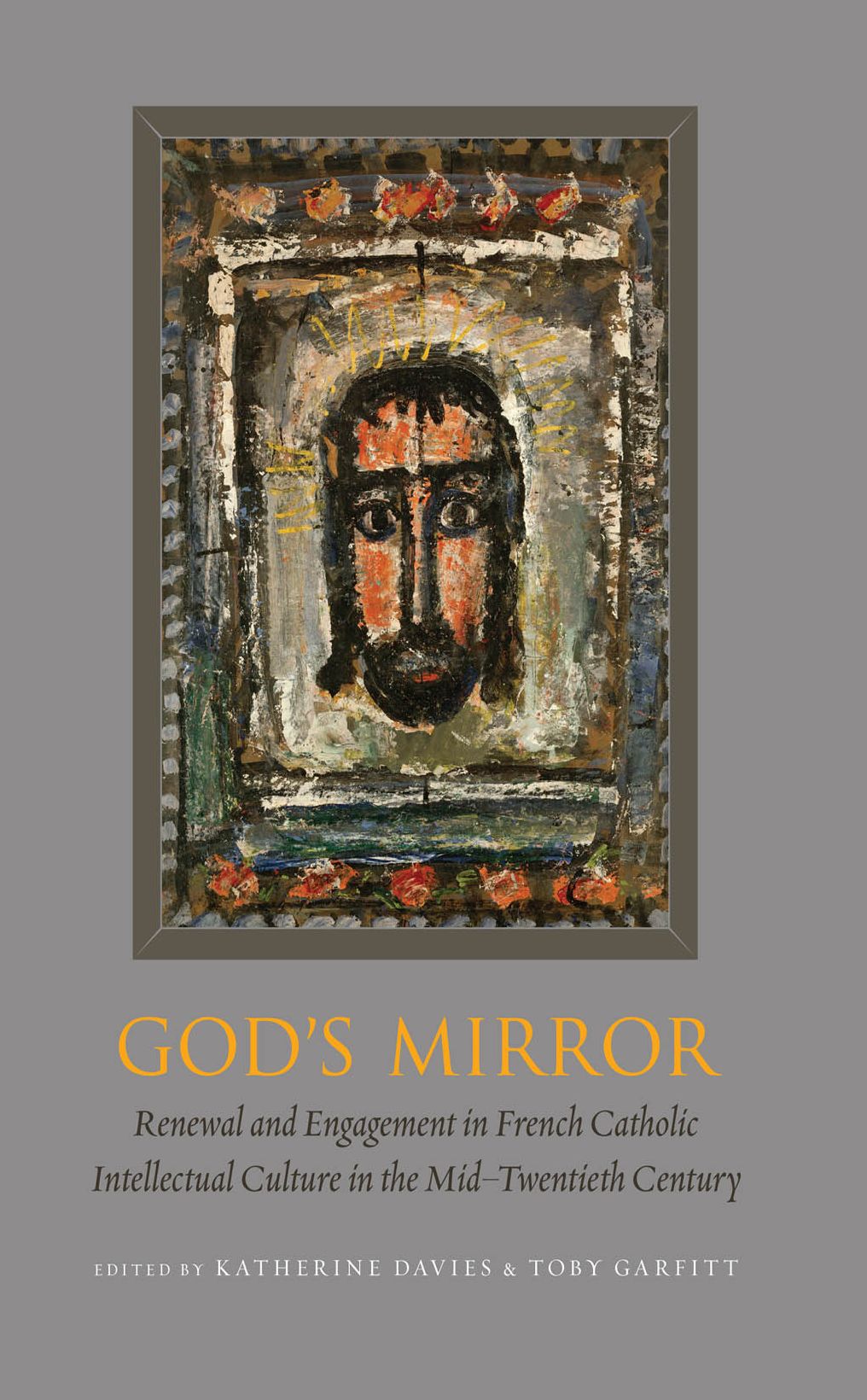 God's Mirror: Renewal and Engagement in French Catholic Intellectual Culture in the Mid-Twentieth Century