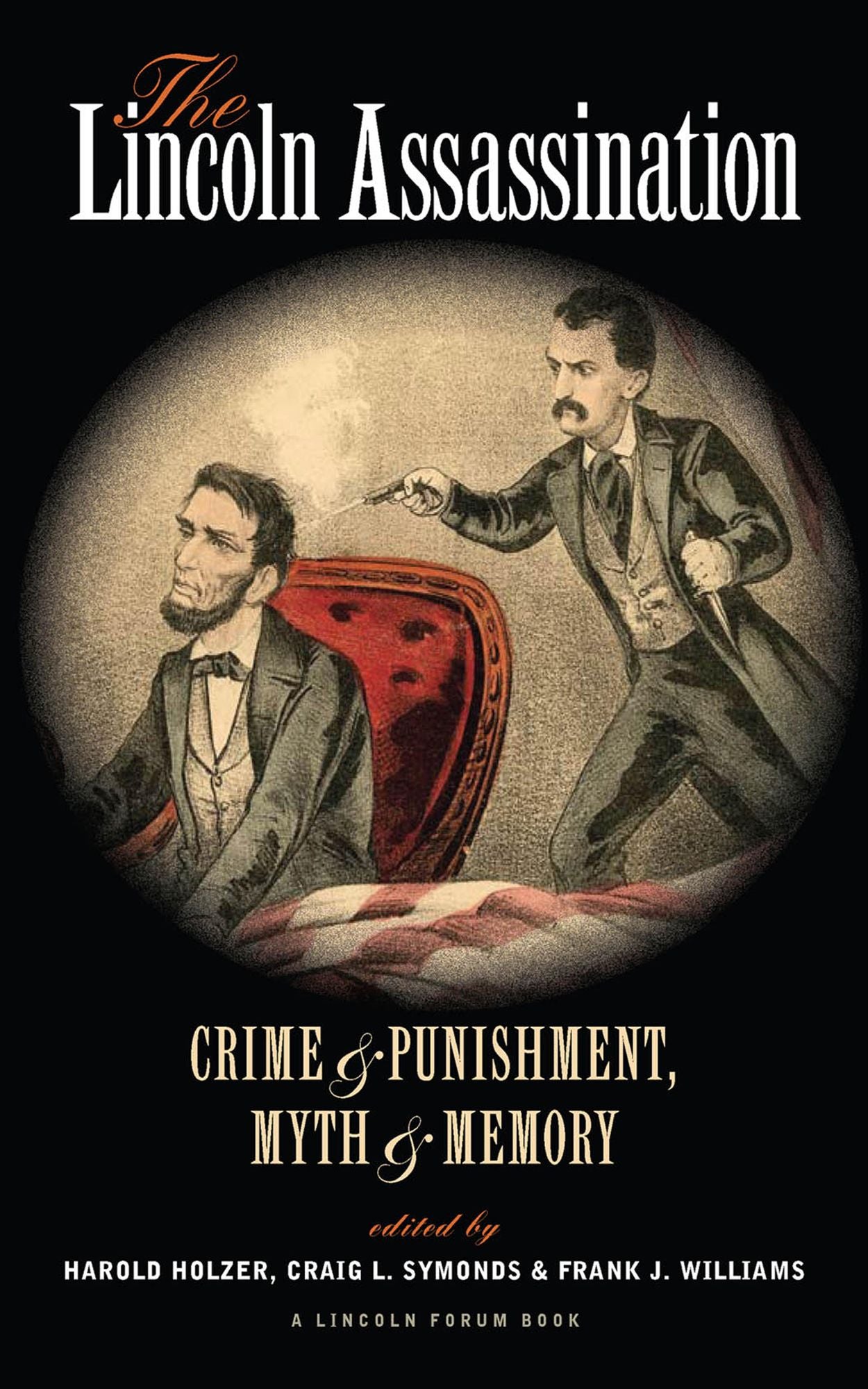 The Lincoln Assassination: Crime and Punishment, Myth and Memory A Lincoln Forum Book