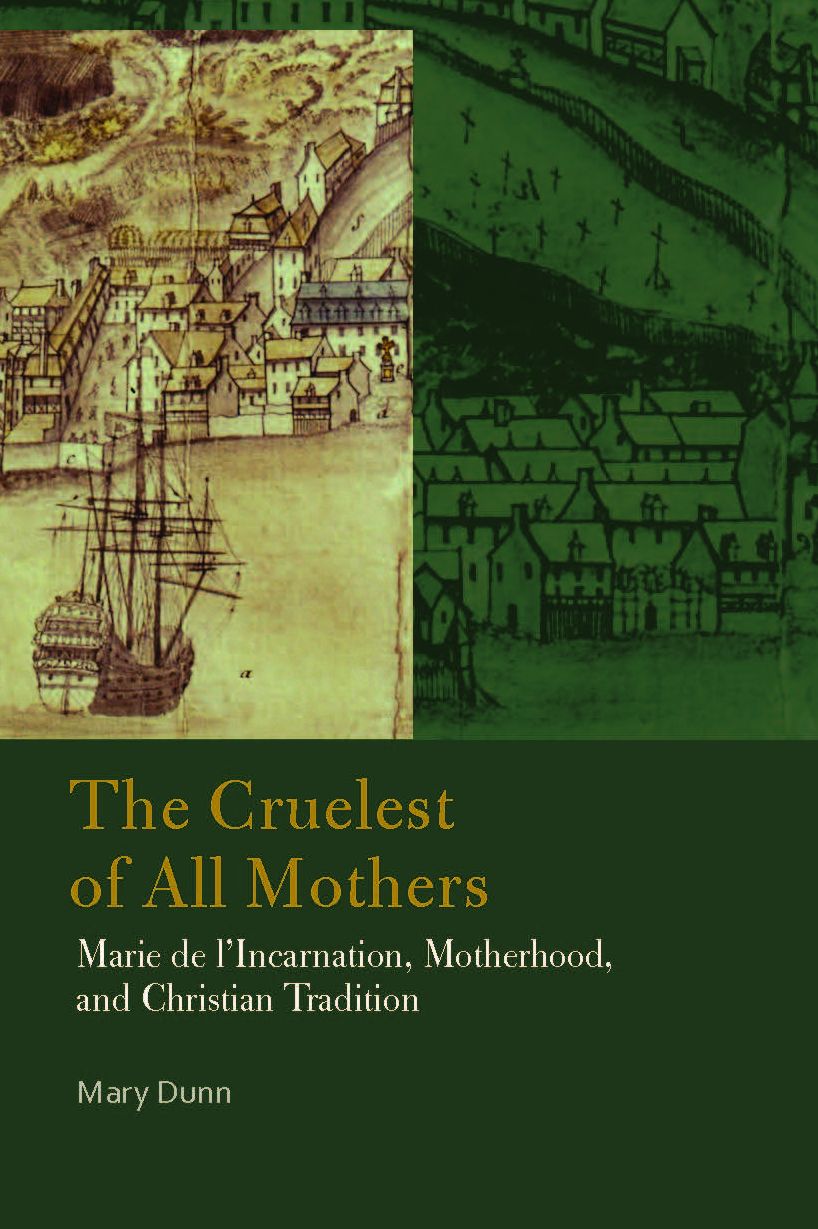The Cruelest of All Mothers: Marie de l'Incarnation, Motherhood, and Christian Tradition