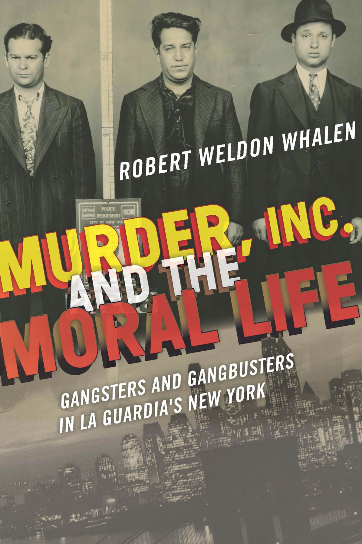 Murder, Inc., and the Moral Life: Gangsters and Gangbusters in La Guardia's New York