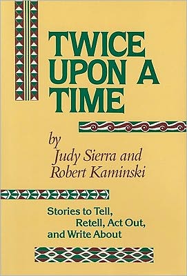 Twice Upon a Time: Stories to Tell, Retell, Act out, and Write About
