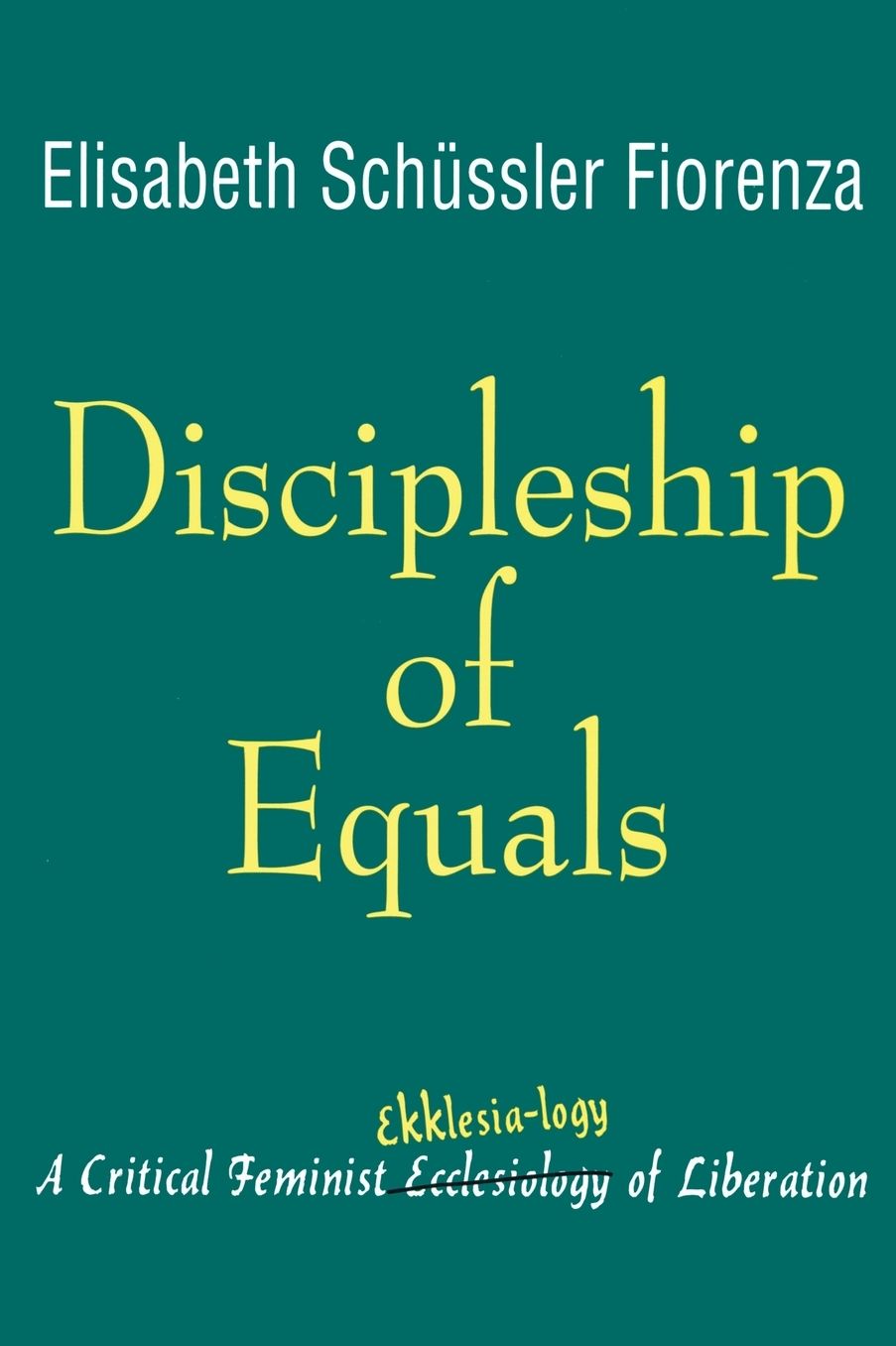 Discipleship of Equals: A Critical Feminist Ekklesia-logy of Liberation