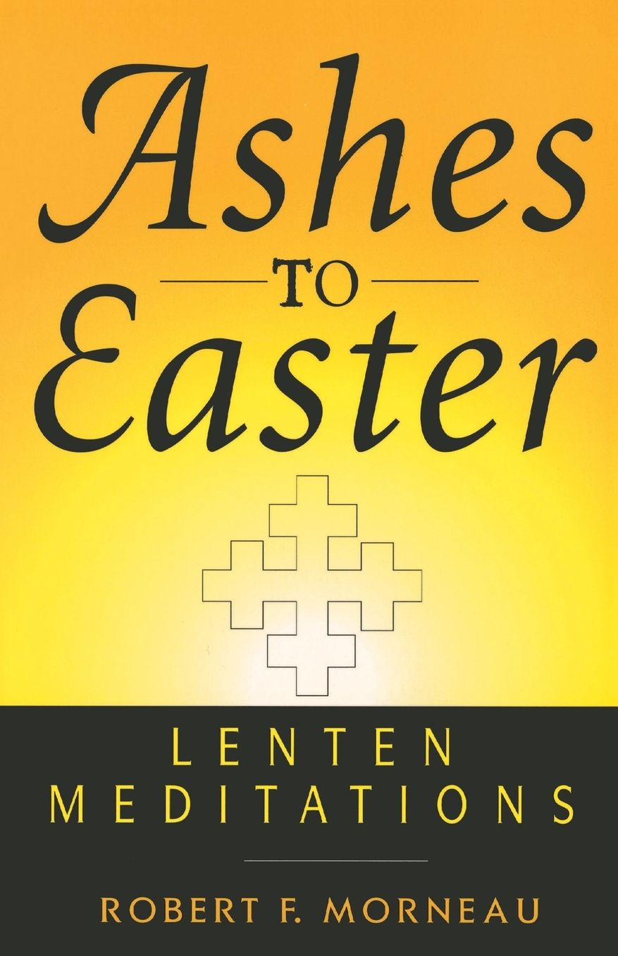 Ashes to Easter: Lenten Meditations