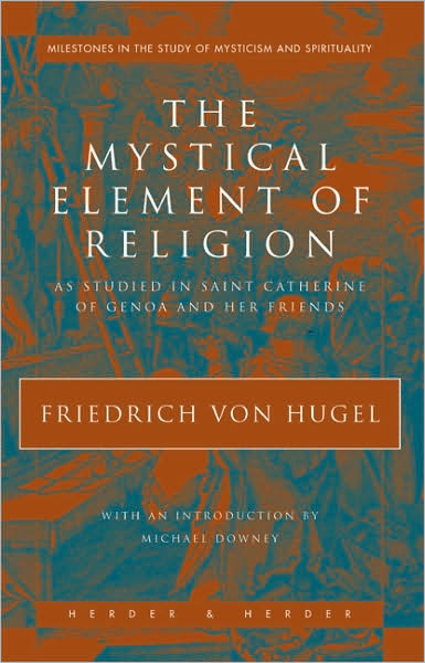 Mystical Element of Religion as Studied in Saint Catherine of Genoa and Her Friends