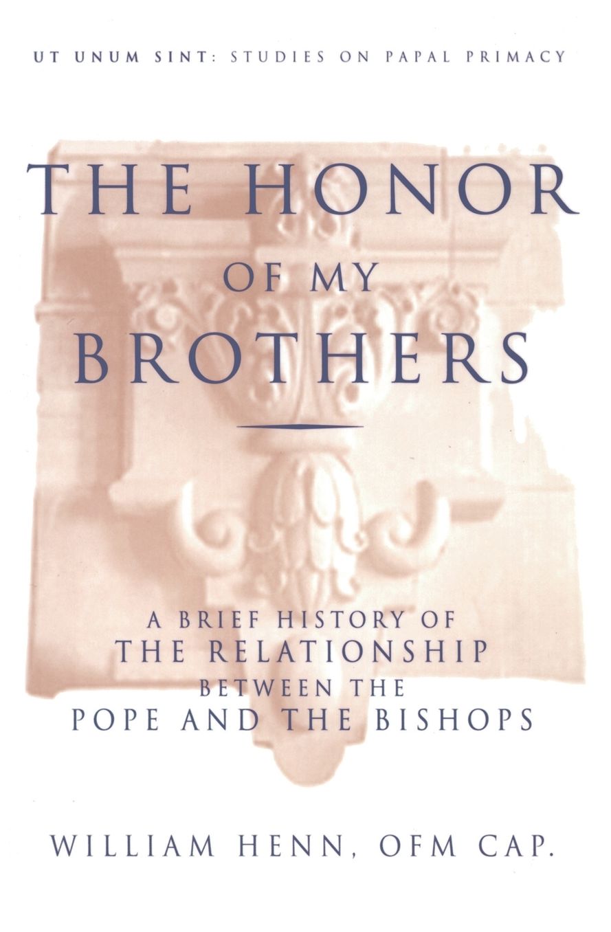 Honor of My Brothers: A Brief History of the Relation between the Pope and the Bishops