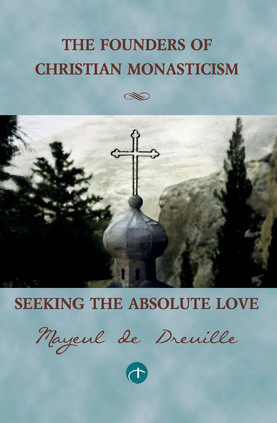 Seeking the Absolute Love: The Founders of Christian Monasticism