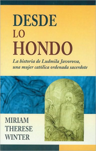 Desde lo hondo: La historia de Ludmila Javorova, una mujer catolica ordenada sacerdote (Out of the Depths: The Story of Ludmila Javorova, A Woman Ordained Roman Catholic Priest)