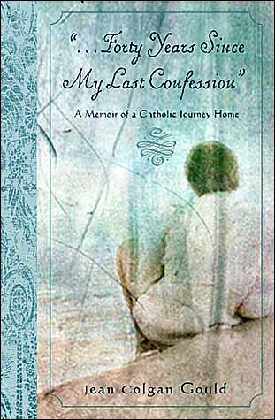 Forty Years Since My Last Confession: A Memoir of a Catholic Journey Home
