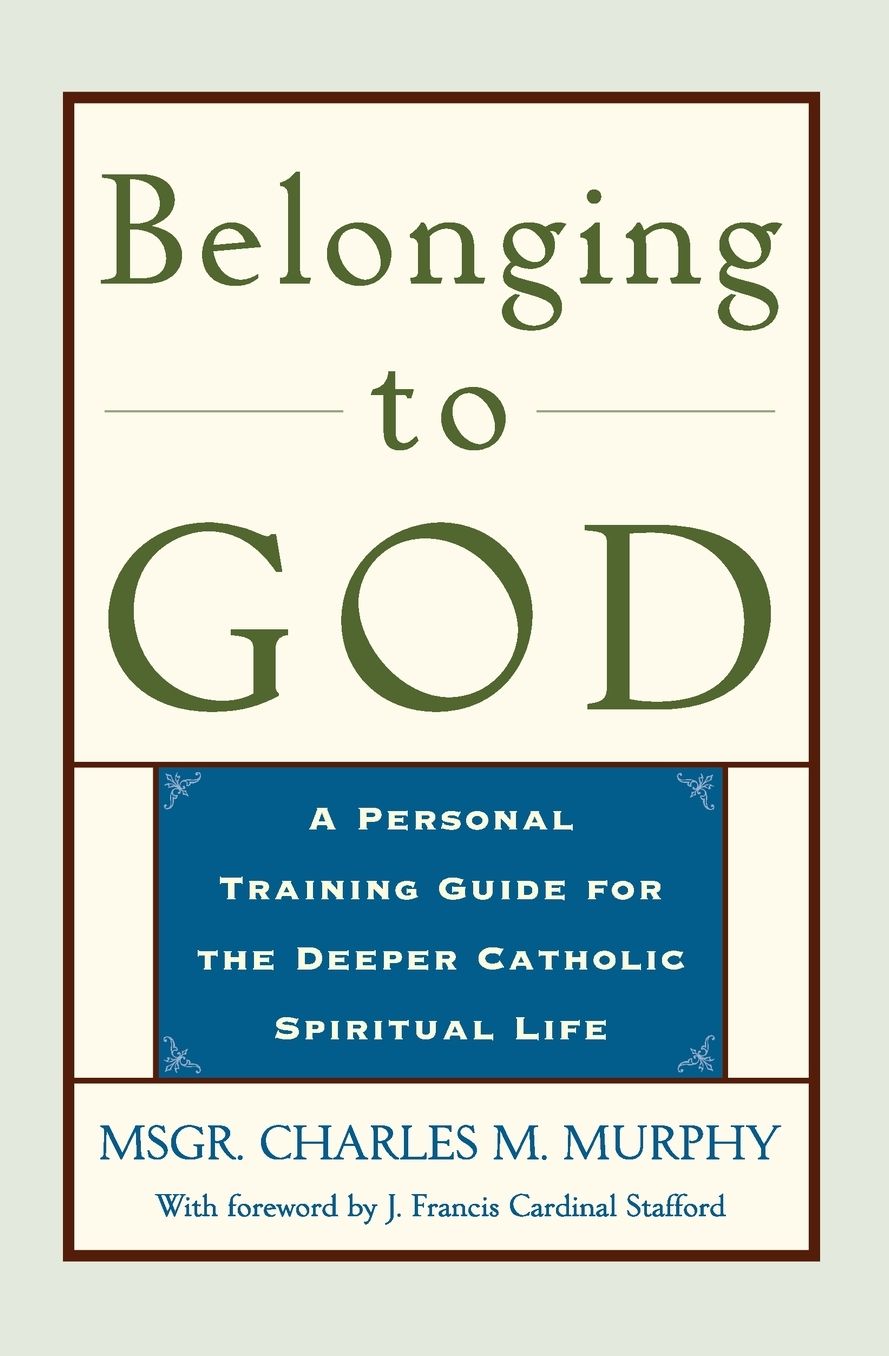 Belonging to God: A Personal Training Guide for a Deeper Catholic Spiritual Life