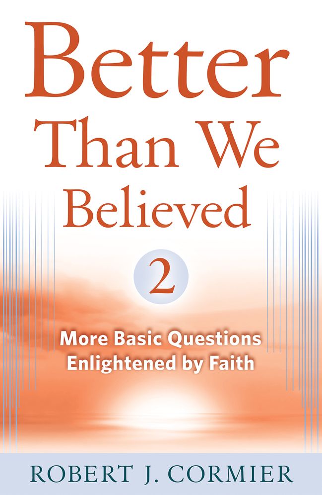 Better Than We Believed, 2: More Basic Questions Enlightened by Faith