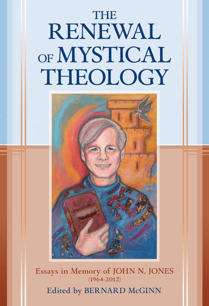 The Renewal of Mystical Theology: Essays in Memory of John N. Jones (1964-2012)