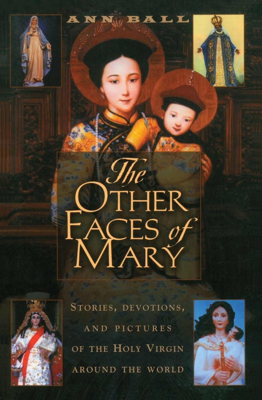 Other Faces of Mary: Stories, Devotions, and Pictures of the Holy Virgin Around the World