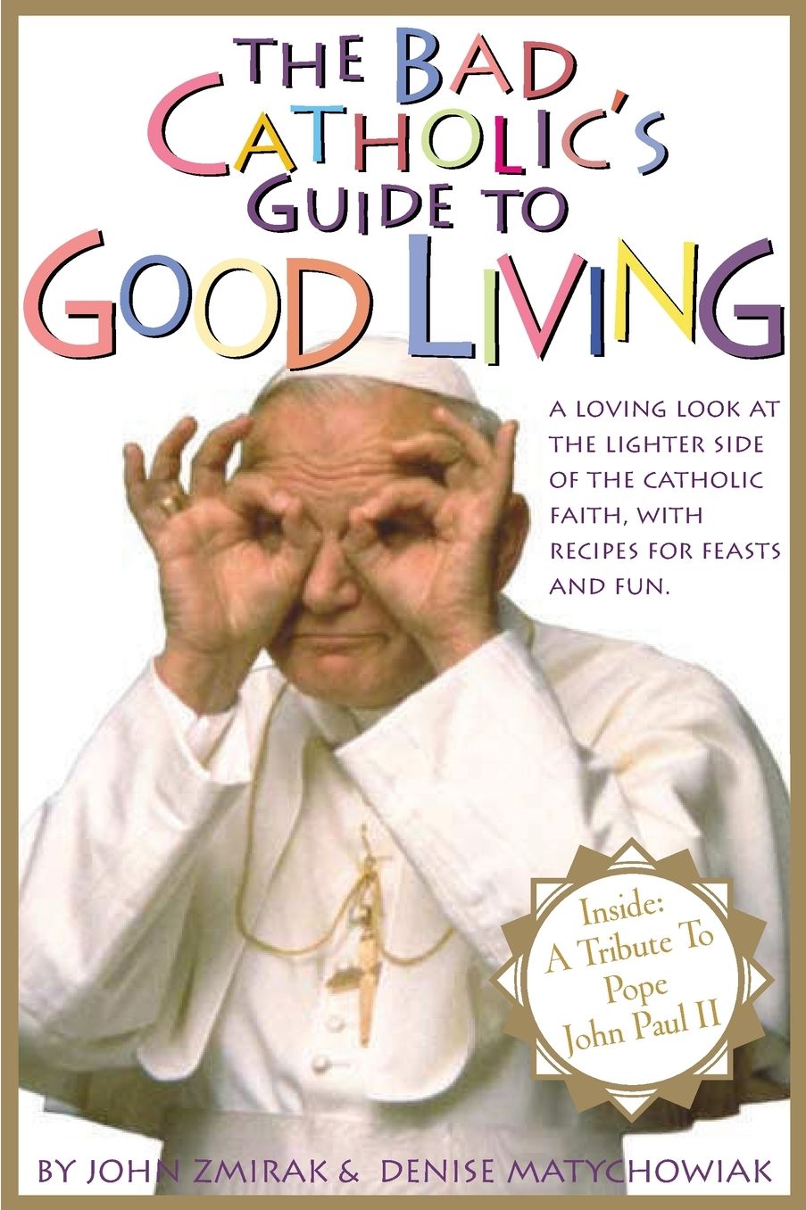 Bad Catholic's Guide to Good Living: A Loving Look at the Lighter Side of the Catholic Faith, with Recipes for Feasts and Fun