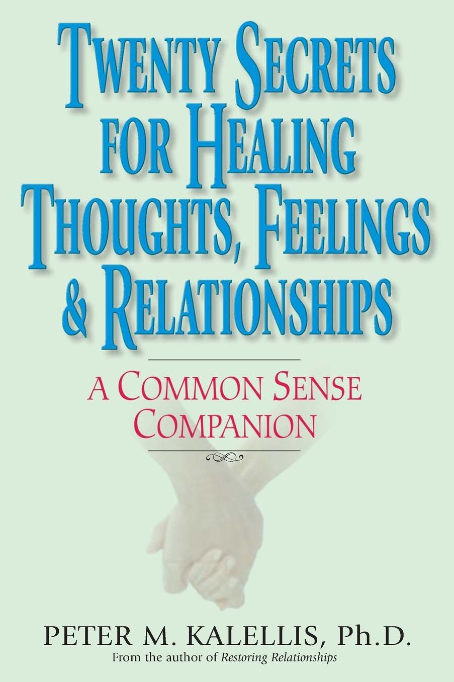 Twenty Secrets for Healing Thoughts, Feelings, and Relationships: A Common Sense Companion