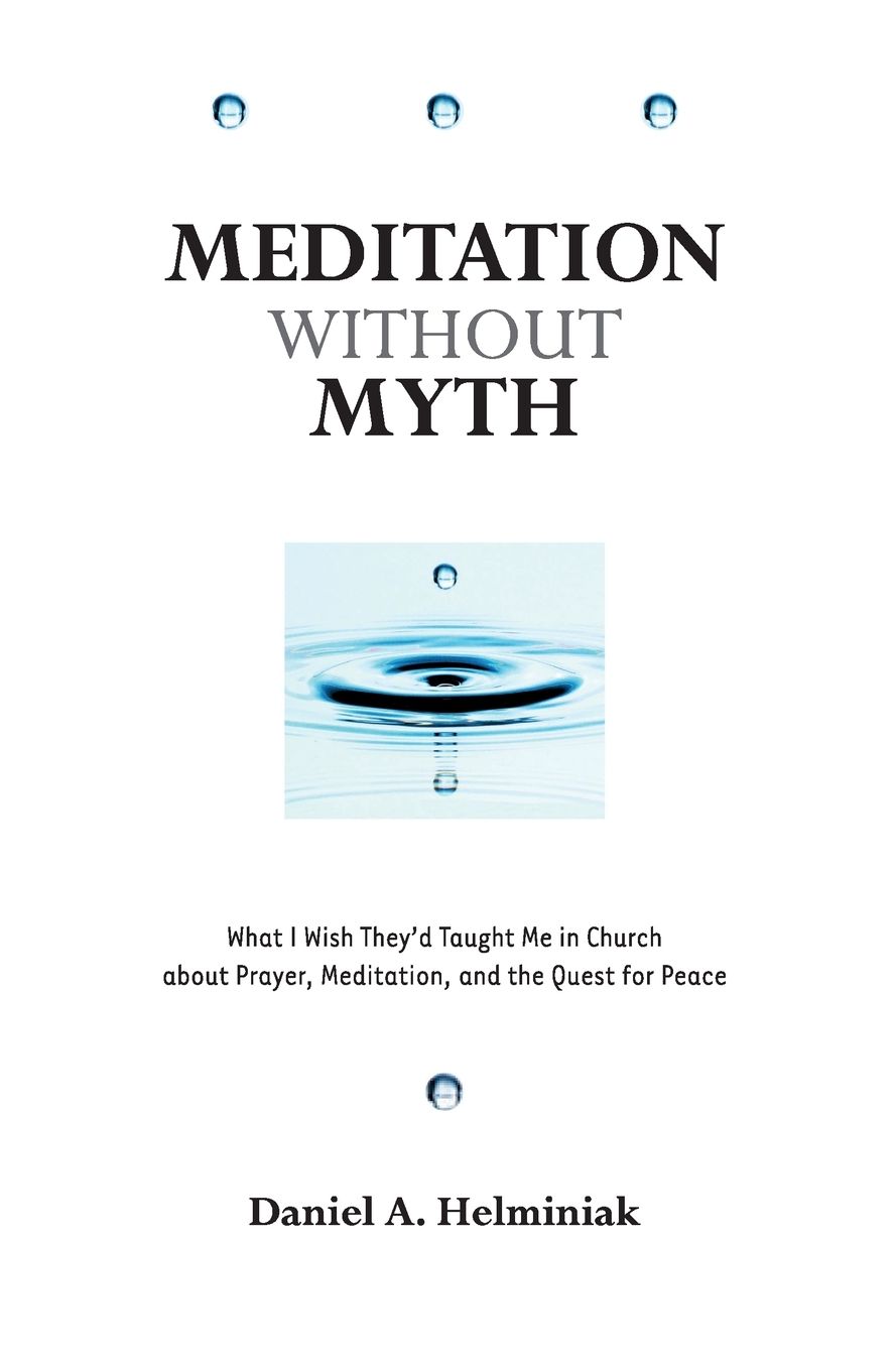 Meditation Without Myth: What I Wish They'd Taught Me in Church about Prayer, Meditation, and the Quest for Peace
