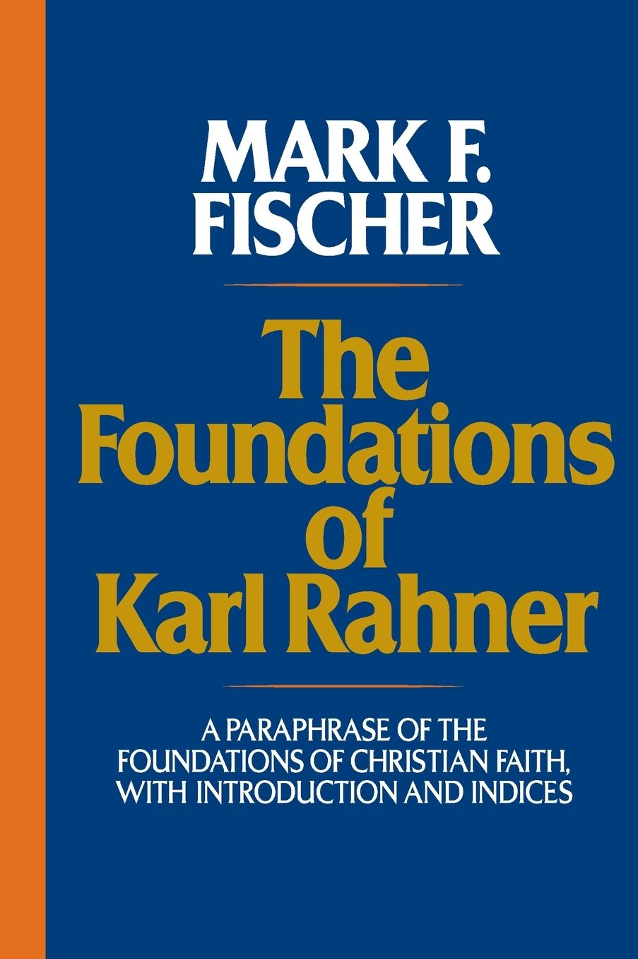 Foundations of Karl Rahner: A Paraphrase of the Foundations of Christian Faith, with Introduction and Indices