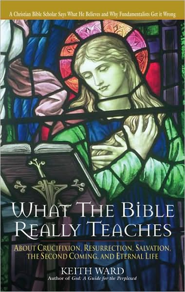 What the Bible Really Teaches: About Crucifixion, Resurrection, Salvation, the Second Coming and Eternal Life