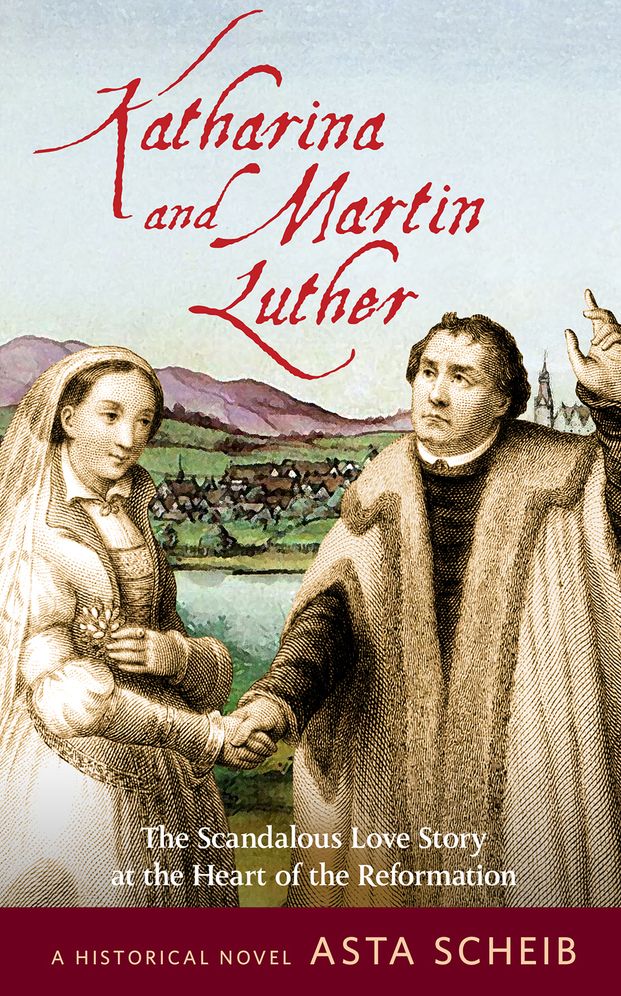 Katharina and Martin Luther: The Scandalous Love Story at the Heart of the Reformation