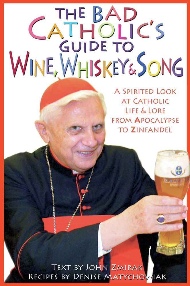 Bad Catholic's Guide to Wine, Whiskey and Song: A Spirited Look at Catholic Life and Lore, from Apocalypse to Zinfandel