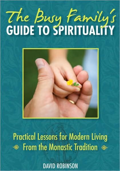 The Busy Family's Guide to Spirituality: Practical Lessons for Modern Living From the Monastic Tradition