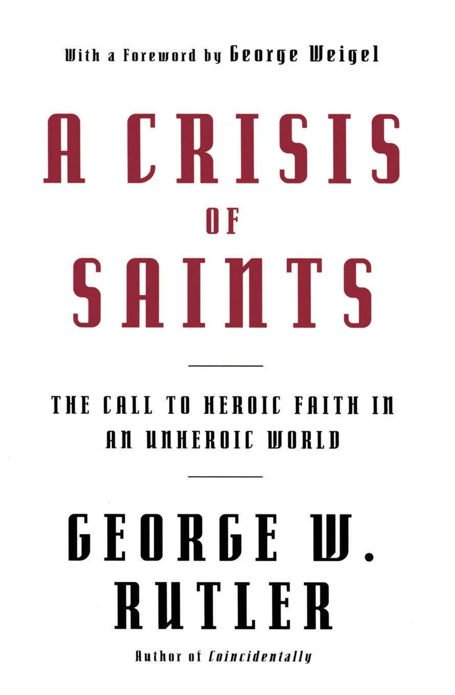 A Crisis of Saints: The Call to Heroic Faith in an Unheroic World