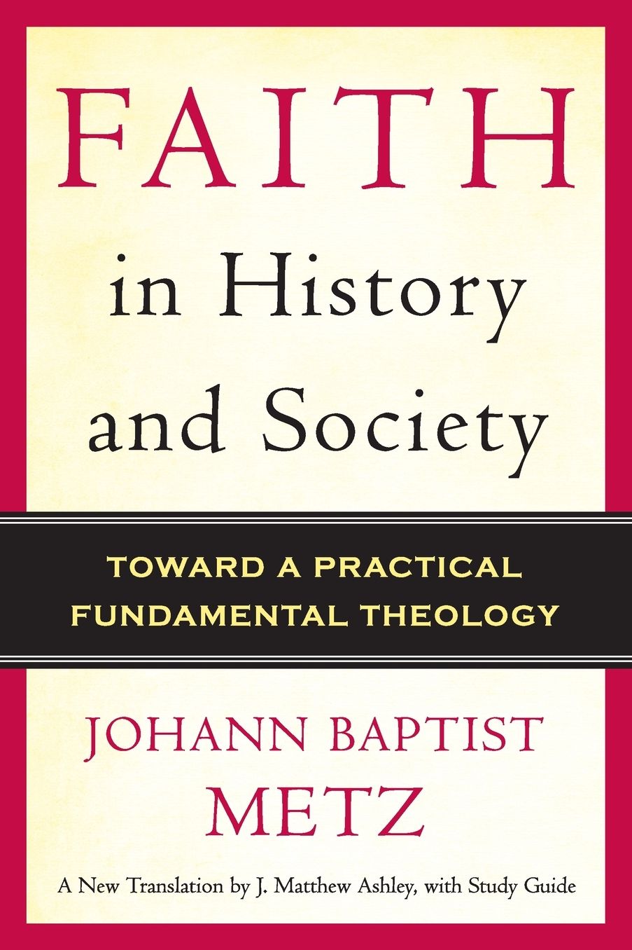 Faith in History and Society: Toward a Practical Fundamental Theology