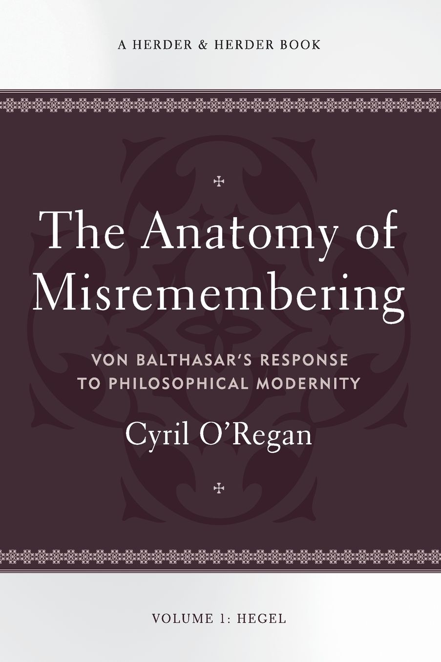 The Anatomy of Misremembering: Von Balthasar's Response to Philosophical Modernity. Vol. 1: Hegel